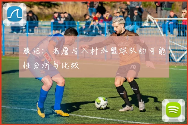 狼记：老詹与八村加盟球队的可能性分析与比较